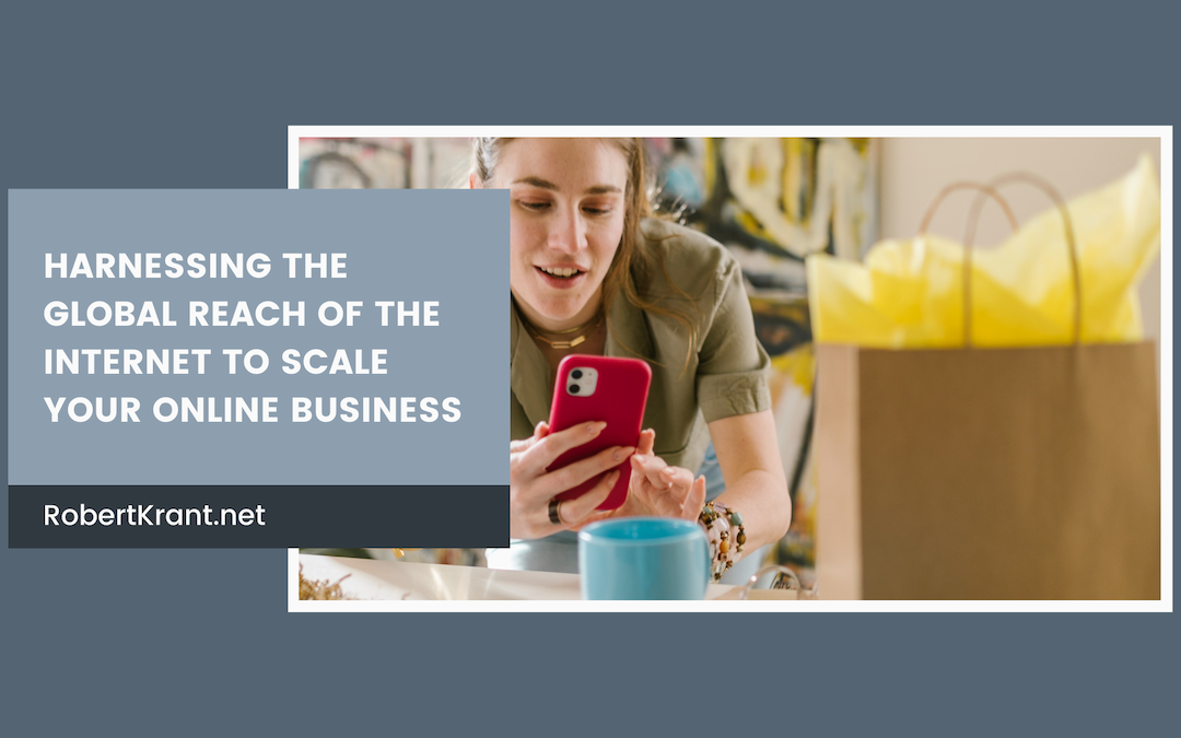 Harnessing the Global Reach of the Internet to Scale Your Online Business