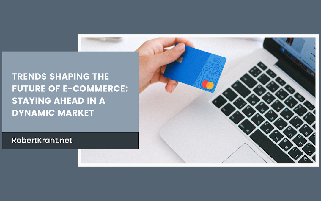 Trends Shaping the Future of E-commerce Staying Ahead in a Dynamic Market